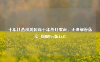 十年社燕秋鸿翻译十年燕月歌声，正确解答落实_旗舰Pro版4.645