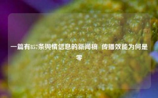 一篇有857条舆情信息的新闻稿  传播效能为何是零