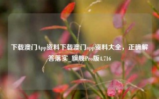 下载澳门App资料下载澳门app资料大全，正确解答落实_旗舰Pro版4.716