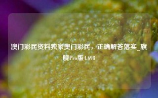 澳门彩民资料独家奥门彩民，正确解答落实_旗舰Pro版4.698