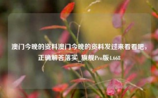 澳门今晚的资料澳门今晚的资料发过来看看吧，正确解答落实_旗舰Pro版4.668