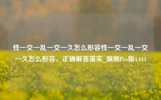 性一交一乱一交一久怎么形容性一交一乱一交一久怎么形容，正确解答落实_旗舰Pro版4.644