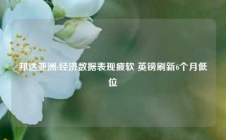 邦达亚洲:经济数据表现疲软 英镑刷新6个月低位