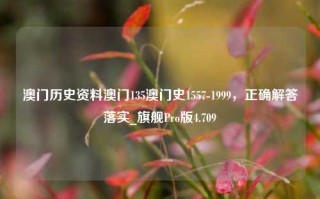 澳门历史资料澳门135澳门史1557-1999，正确解答落实_旗舰Pro版4.709