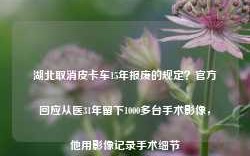 湖北取消皮卡车15年报废的规定？官方回应从医31年留下1000多台手术影像，他用影像记录手术细节