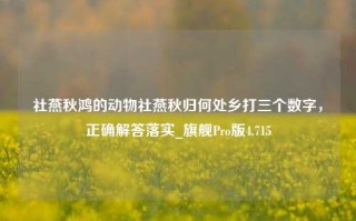 社燕秋鸿的动物社燕秋归何处乡打三个数字，正确解答落实_旗舰Pro版4.715