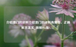 介绍澳门的资料介绍澳门的资料有哪些，正确解答落实_旗舰Pro版4.737