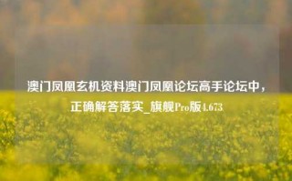 澳门凤凰玄机资料澳门凤凰论坛高手论坛中，正确解答落实_旗舰Pro版4.673