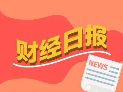 财经早报：全球资金大举扫货中国资产 多省份调整资产证券化主要路径