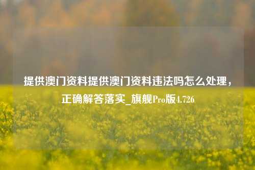 提供澳门资料提供澳门资料违法吗怎么处理，正确解答落实_旗舰Pro版4.726-第1张图片-车辆报废_报废车厂_报废汽车回收_北京报废车-「北京报废汽车解体中心」