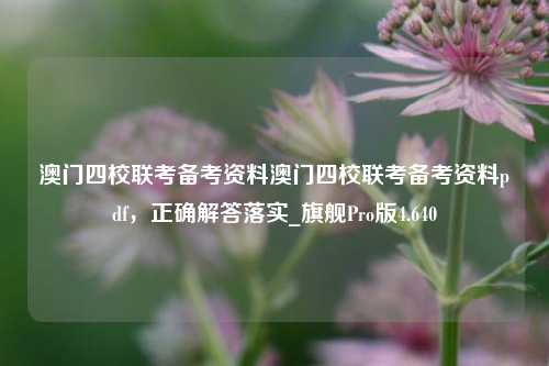 澳门四校联考备考资料澳门四校联考备考资料pdf，正确解答落实_旗舰Pro版4.640-第1张图片-车辆报废_报废车厂_报废汽车回收_北京报废车-「北京报废汽车解体中心」