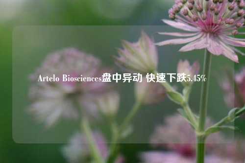 Artelo Biosciences盘中异动 快速下跌5.45%-第1张图片-车辆报废_报废车厂_报废汽车回收_北京报废车-「北京报废汽车解体中心」