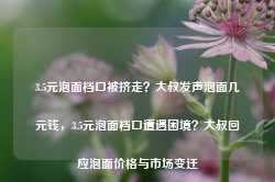 3.5元泡面档口被挤走？大叔发声泡面几元钱，3.5元泡面档口遭遇困境？大叔回应泡面价格与市场变迁-第1张图片-车辆报废_报废车厂_报废汽车回收_北京报废车-「北京报废汽车解体中心」